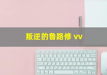 叛逆的鲁路修 vv